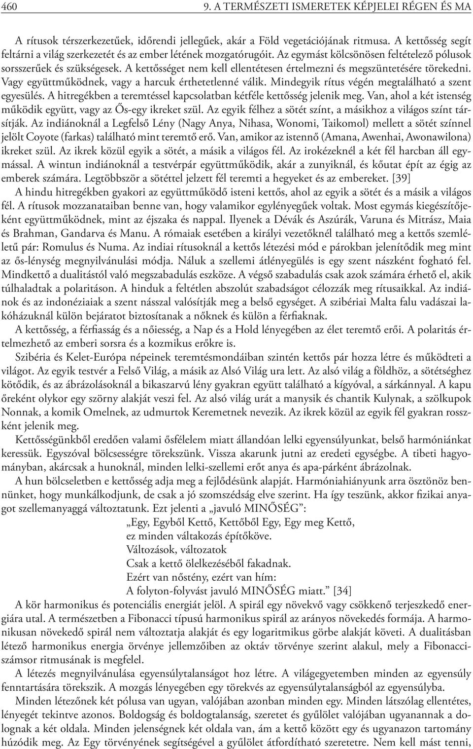 A kettősséget nem kell ellentétesen értelmezni és megszüntetésére törekedni. Vagy együttműködnek, vagy a harcuk érthetetlenné válik. Mindegyik rítus végén megtalálható a szent egyesülés.