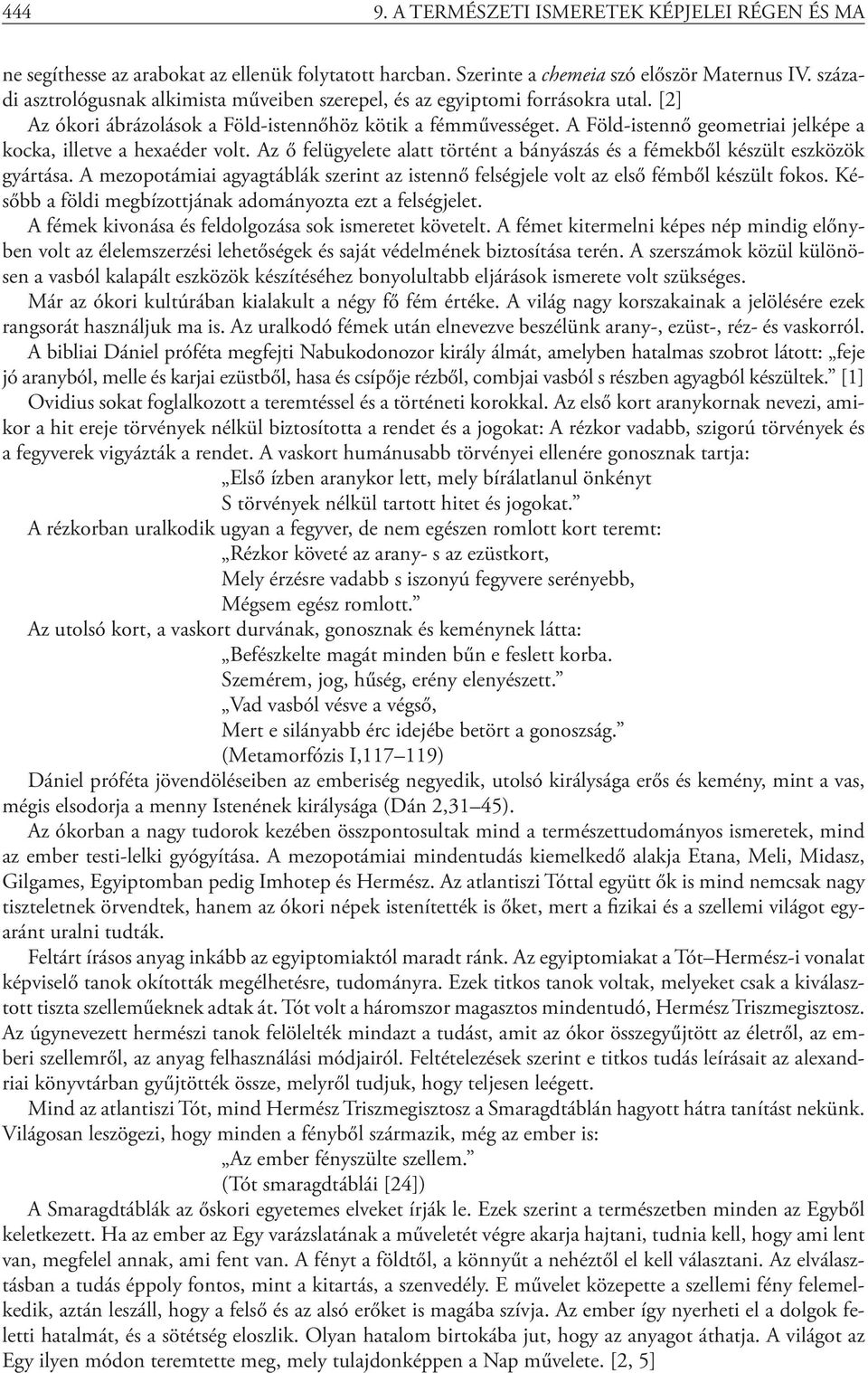 A Föld-istennő geometriai jelképe a kocka, illetve a hexaéder volt. Az ő felügyelete alatt történt a bányászás és a fémekből készült eszközök gyártása.