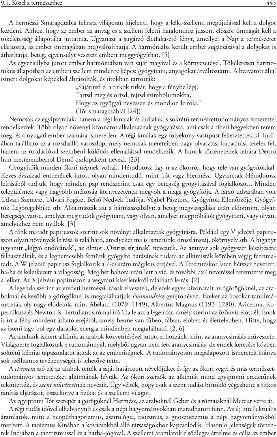 Ugyanazt a sugárzó életfakasztó fényt, amellyel a Nap a természetet elárasztja, az ember önmagában megvalósíthatja.