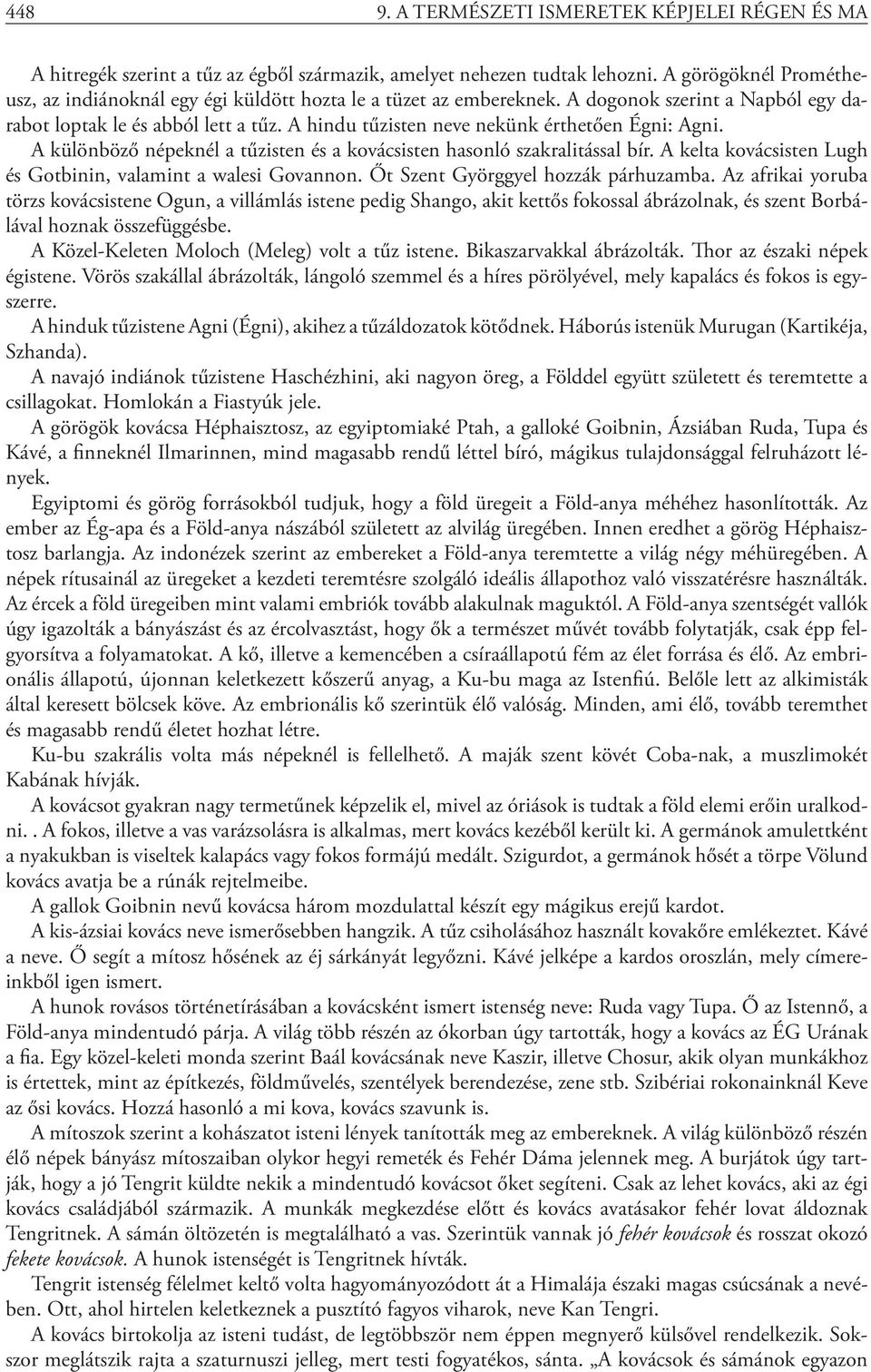 A hindu tűzisten neve nekünk érthetően Égni: Agni. A különböző népeknél a tűzisten és a kovácsisten hasonló szakralitással bír. A kelta kovácsisten Lugh és Gotbinin, valamint a walesi Govannon.