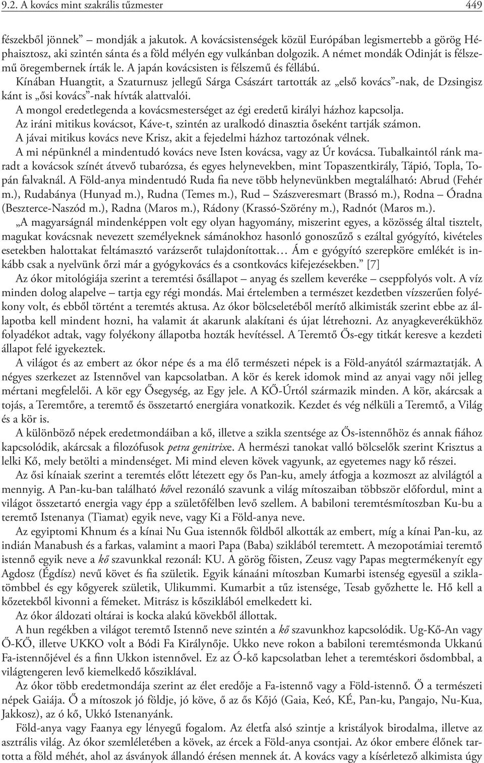 A japán kovácsisten is félszemű és féllábú. Kínában Huangtit, a Szaturnusz jellegű Sárga Császárt tartották az első kovács -nak, de Dzsingisz kánt is ősi kovács -nak hívták alattvalói.