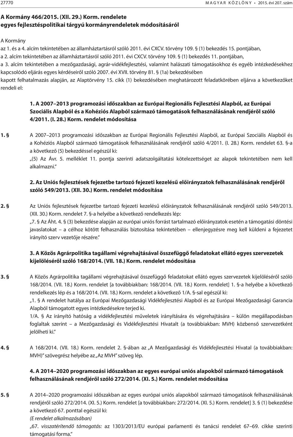 pontjában, a 3. alcím tekintetében a mezőgazdasági, agrár-vidékfejlesztési, valamint halászati támogatásokhoz és egyéb intézkedésekhez kapcsolódó eljárás egyes kérdéseiről szóló 2007. évi XVII.