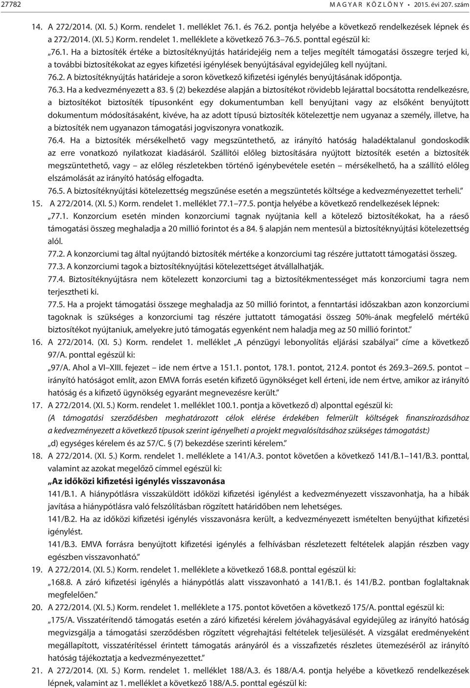 Ha a biztosíték értéke a biztosítéknyújtás határidejéig nem a teljes megítélt támogatási összegre terjed ki, a további biztosítékokat az egyes kifizetési igénylések benyújtásával egyidejűleg kell