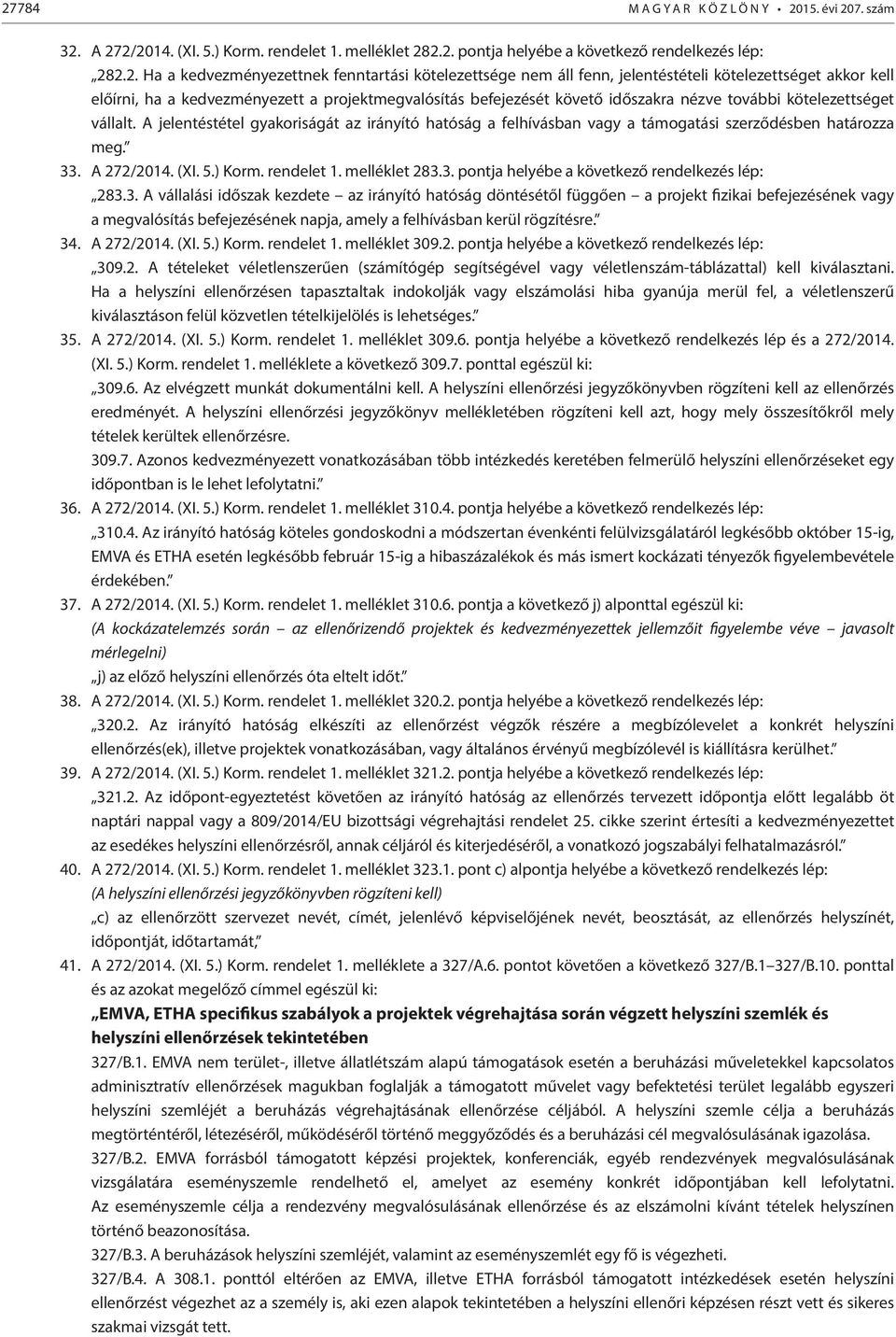 A jelentéstétel gyakoriságát az irányító hatóság a felhívásban vagy a támogatási szerződésben határozza meg. 33. A 272/2014. (XI. 5.) Korm. rendelet 1. melléklet 283.3. pontja helyébe a következő rendelkezés lép: 283.