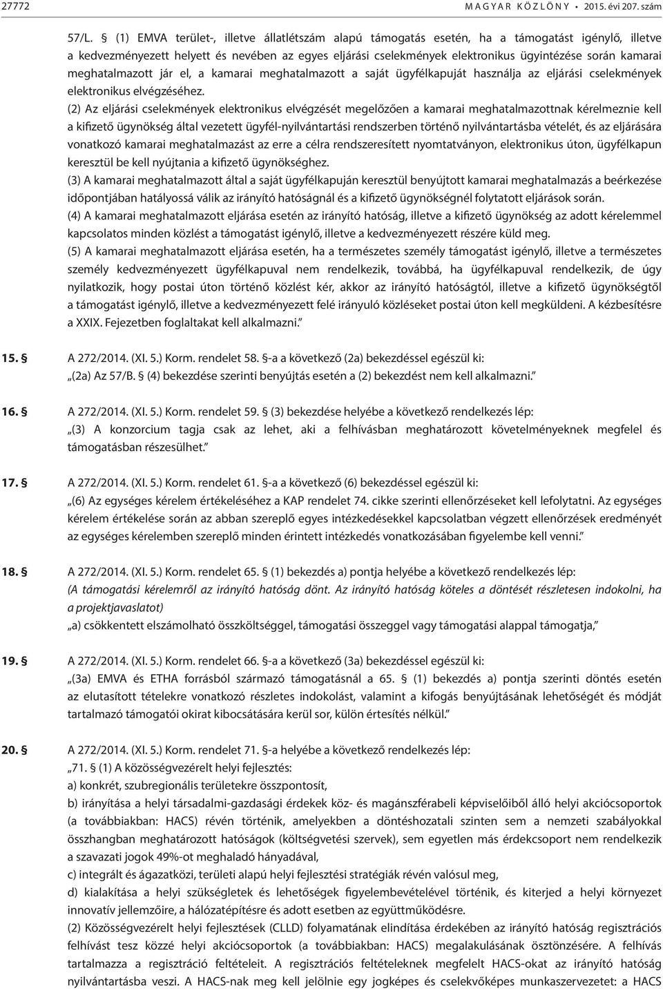 kamarai meghatalmazott jár el, a kamarai meghatalmazott a saját ügyfélkapuját használja az eljárási cselekmények elektronikus elvégzéséhez.