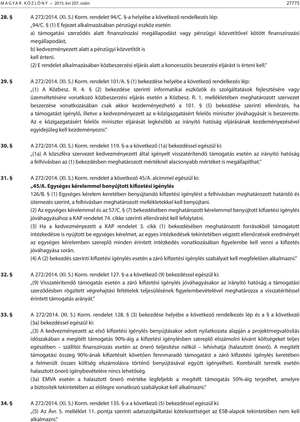 a pénzügyi közvetítőt is kell érteni. (2) E rendelet alkalmazásában közbeszerzési eljárás alatt a koncessziós beszerzési eljárást is érteni kell. 29. A 272/2014. (XI. 5.) Korm. rendelet 101/A.