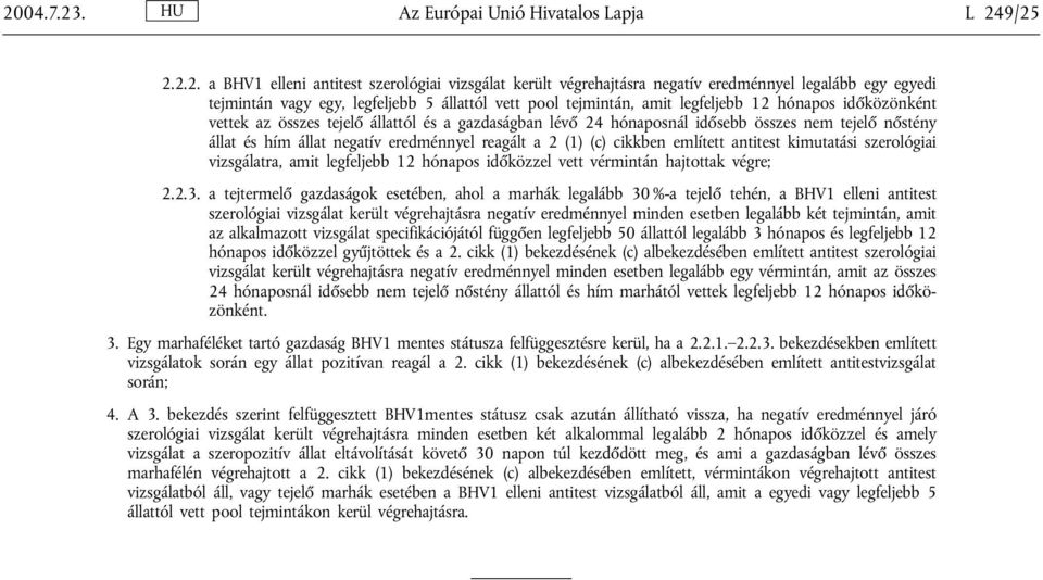 eredménnyel reagált a 2 (1) (c) cikkben említett antitest kimutatási szerológiai vizsgálatra, amit legfeljebb 12 hónapos időközzel vett vérmintán hajtottak végre; 2.2.3.