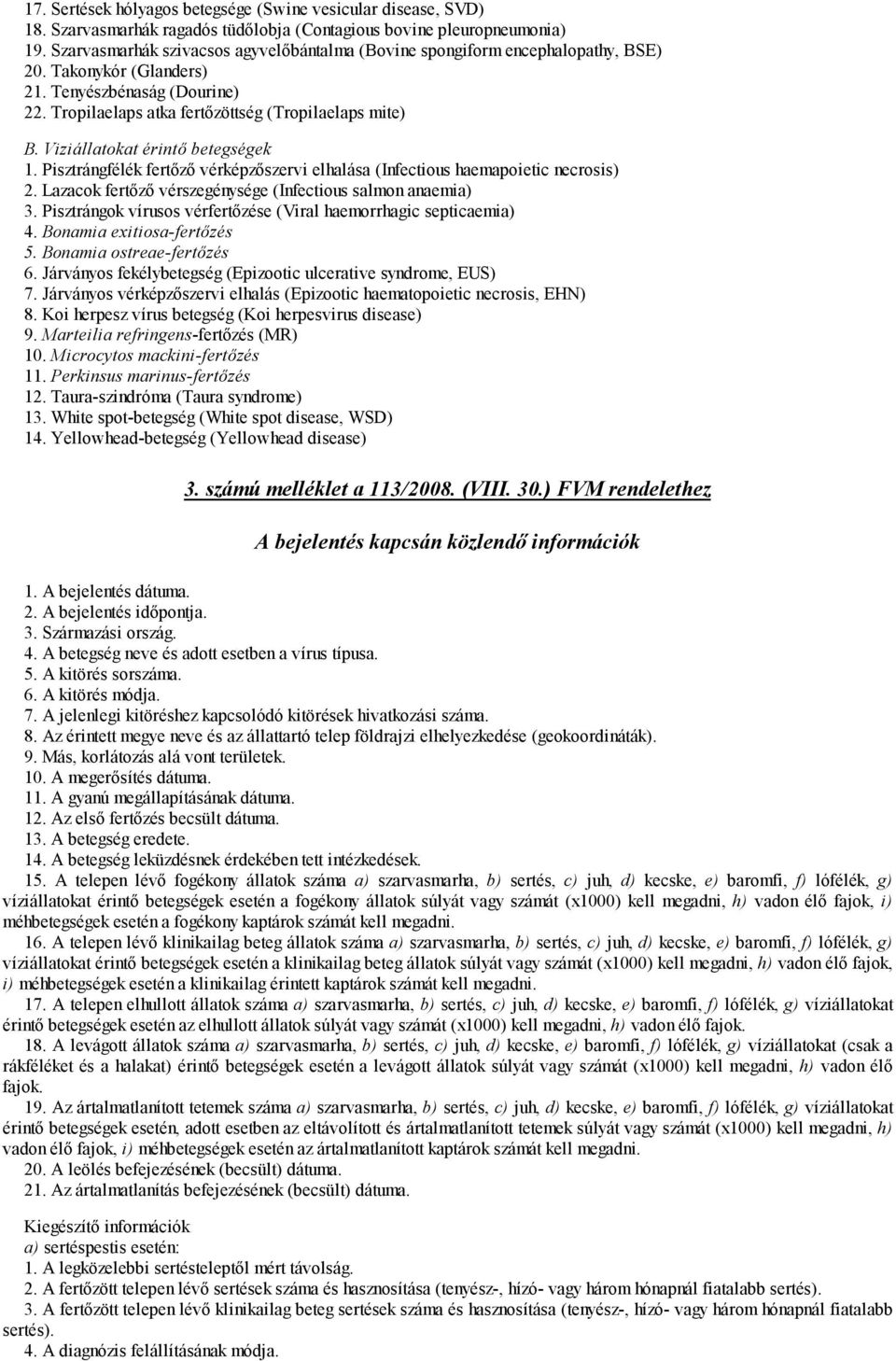 Viziállatokat érintő betegségek 1. Pisztrángfélék fertőző vérképzőszervi elhalása (Infectious haemapoietic necrosis) 2. Lazacok fertőző vérszegénysége (Infectious salmon anaemia) 3.