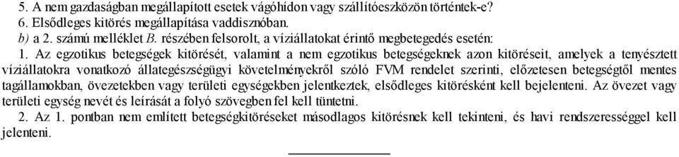 Az egzotikus betegségek kitörését, valamint a nem egzotikus betegségeknek azon kitöréseit, amelyek a tenyésztett víziállatokra vonatkozó állategészségügyi követelményekről szóló FVM rendelet