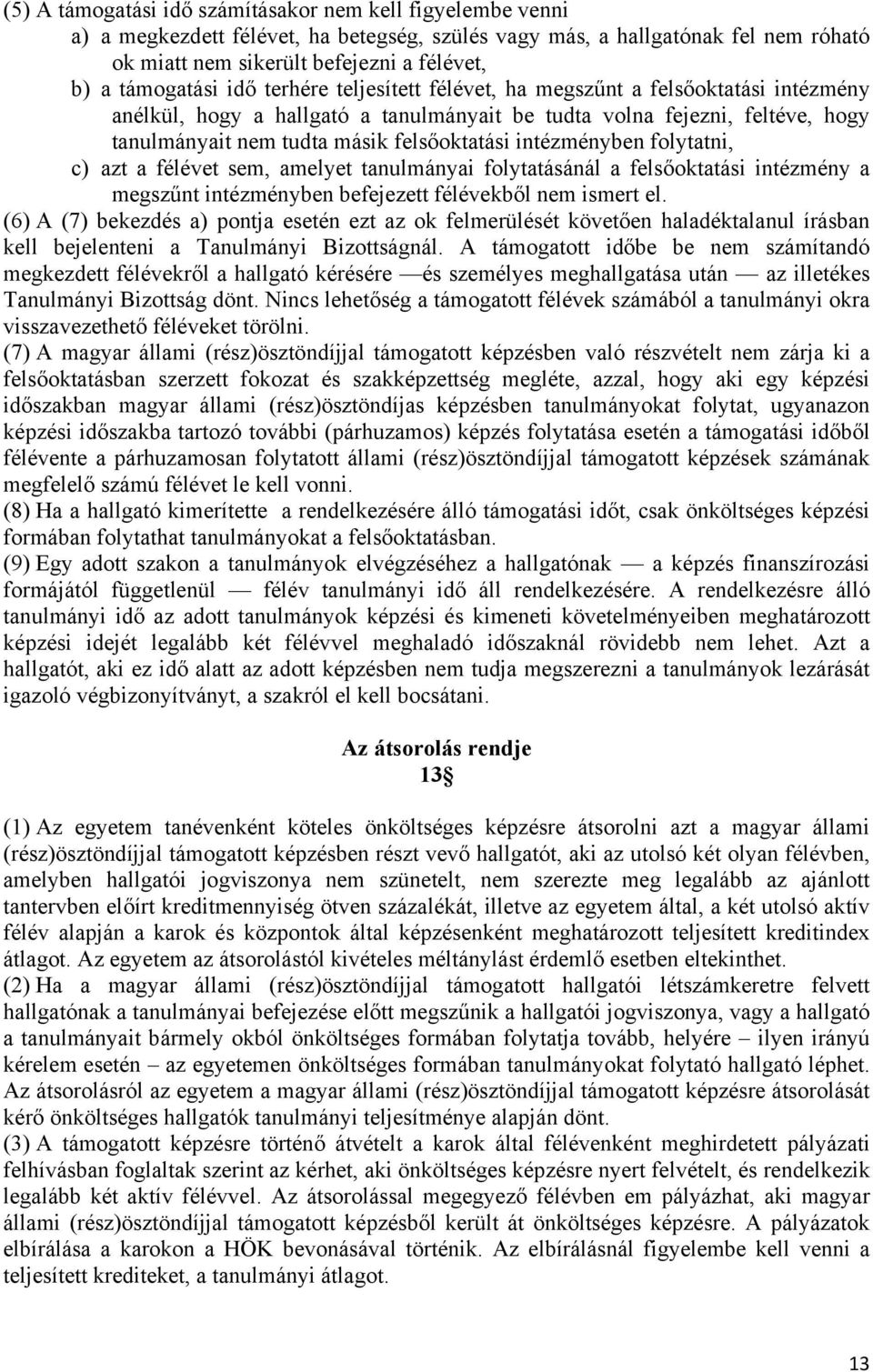 felsőoktatási intézményben folytatni, c) azt a félévet sem, amelyet tanulmányai folytatásánál a felsőoktatási intézmény a megszűnt intézményben befejezett félévekből nem ismert el.