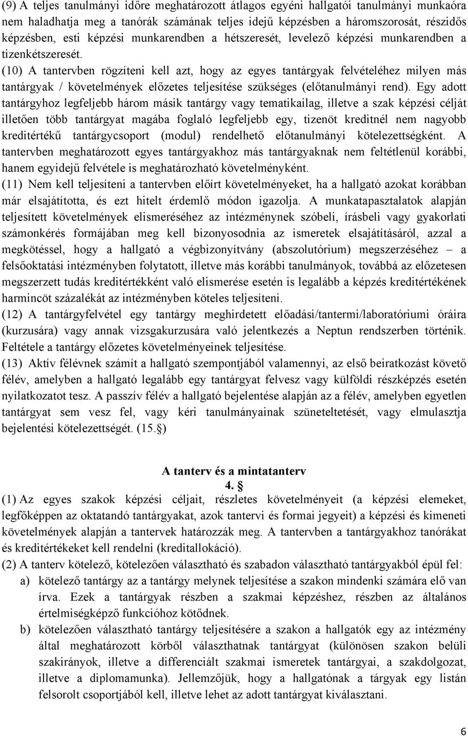 (10) A tantervben rögzíteni kell azt, hogy az egyes tantárgyak felvételéhez milyen más tantárgyak / követelmények előzetes teljesítése szükséges (előtanulmányi rend).