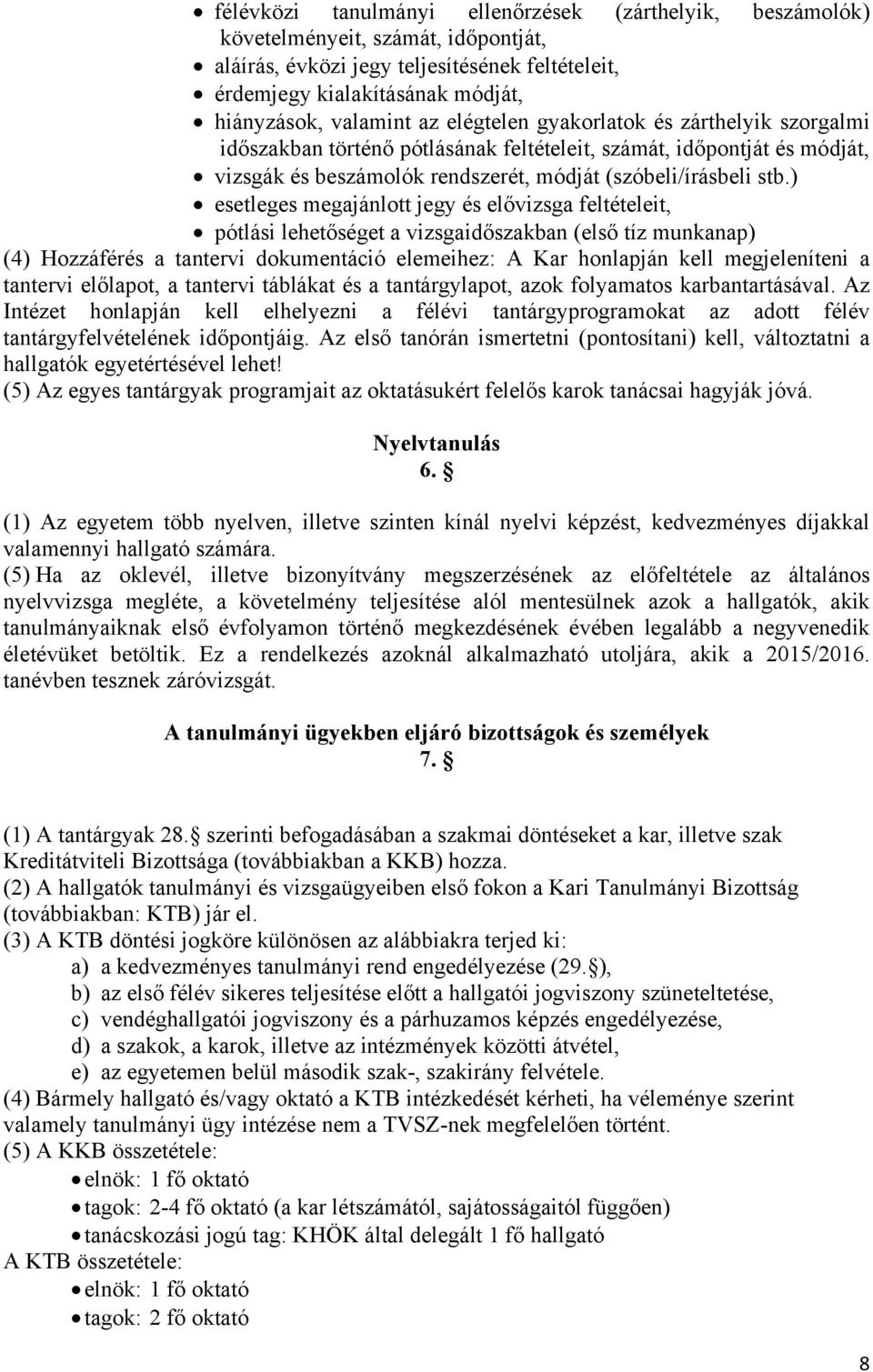 ) esetleges megajánlott jegy és elővizsga feltételeit, pótlási lehetőséget a vizsgaidőszakban (első tíz munkanap) (4) Hozzáférés a tantervi dokumentáció elemeihez: A Kar honlapján kell megjeleníteni