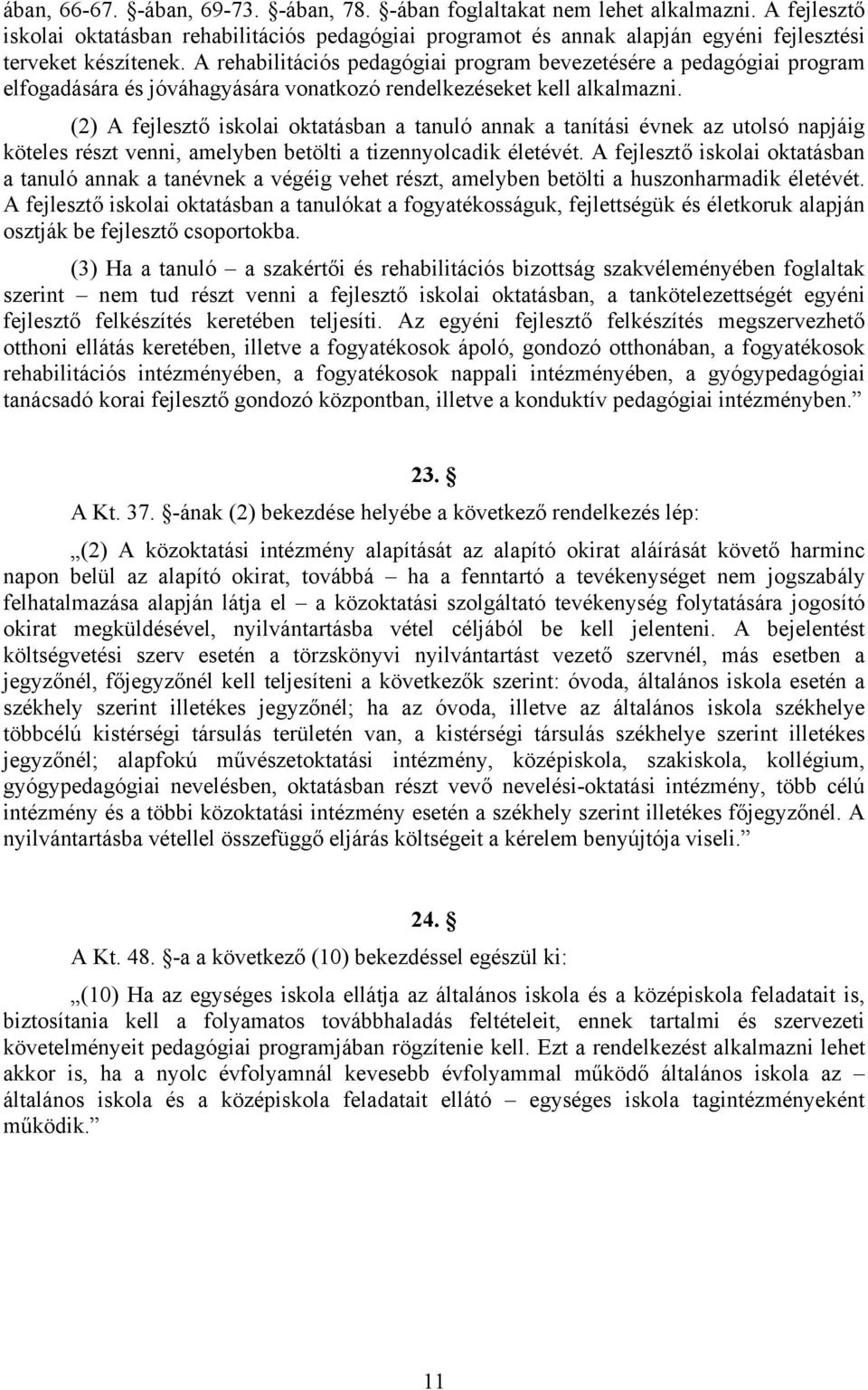 A rehabilitációs pedagógiai program bevezetésére a pedagógiai program elfogadására és jóváhagyására vonatkozó rendelkezéseket kell alkalmazni.