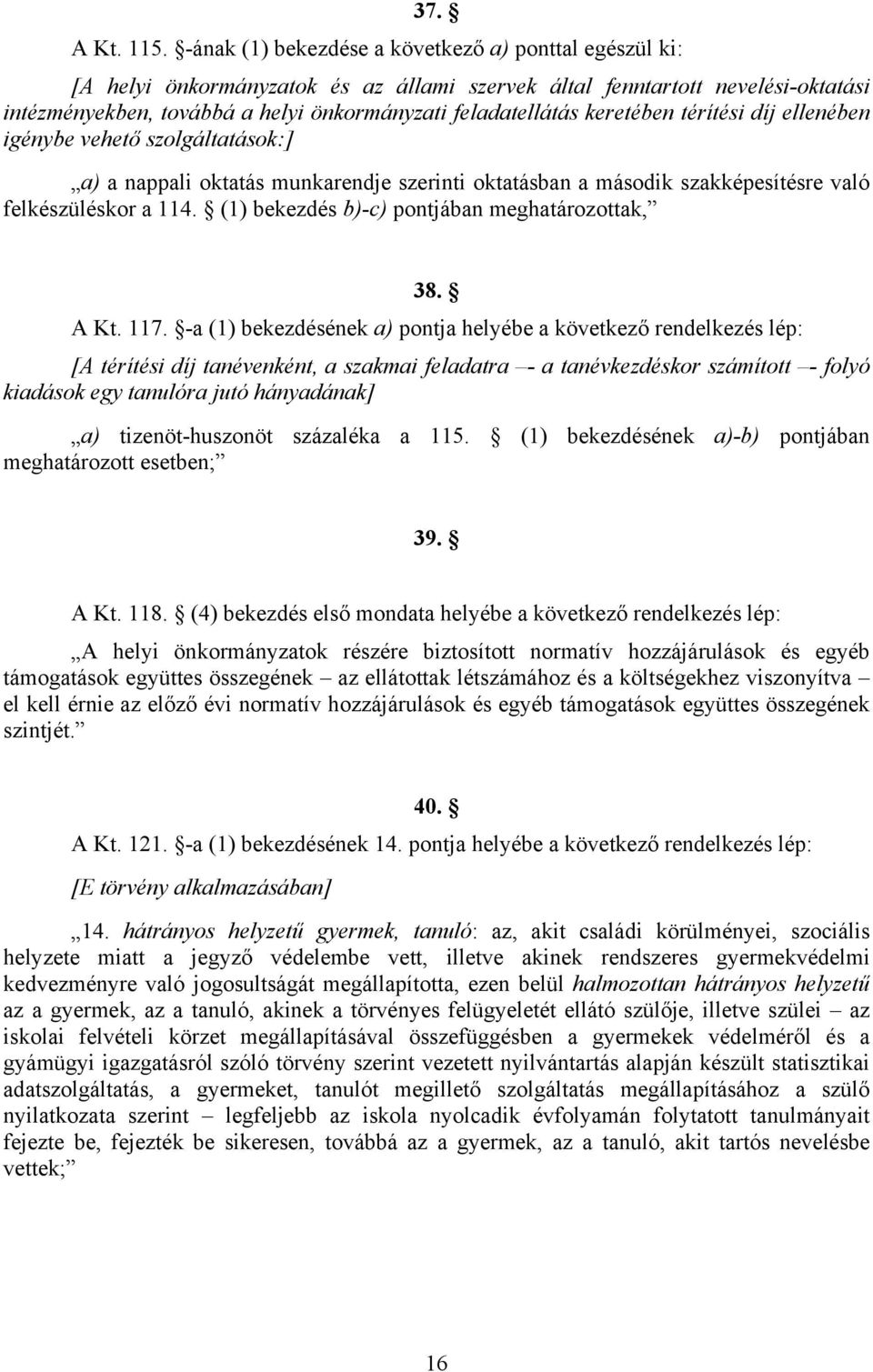 keretében térítési díj ellenében igénybe vehető szolgáltatások:] a) a nappali oktatás munkarendje szerinti oktatásban a második szakképesítésre való felkészüléskor a 114.