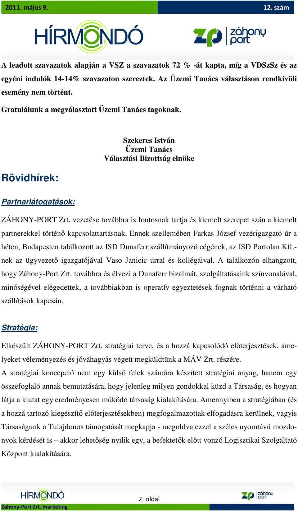 vezetése továbbra is fontosnak tartja és kiemelt szerepet szán a kiemelt partnerekkel történı kapcsolattartásnak.