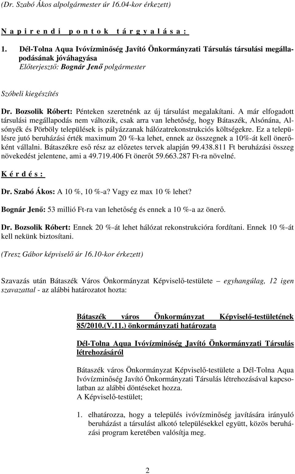 A már elfogadott társulási megállapodás nem változik, csak arra van lehetıség, hogy Bátaszék, Alsónána, Alsónyék és Pörböly települések is pályázzanak hálózatrekonstrukciós költségekre.