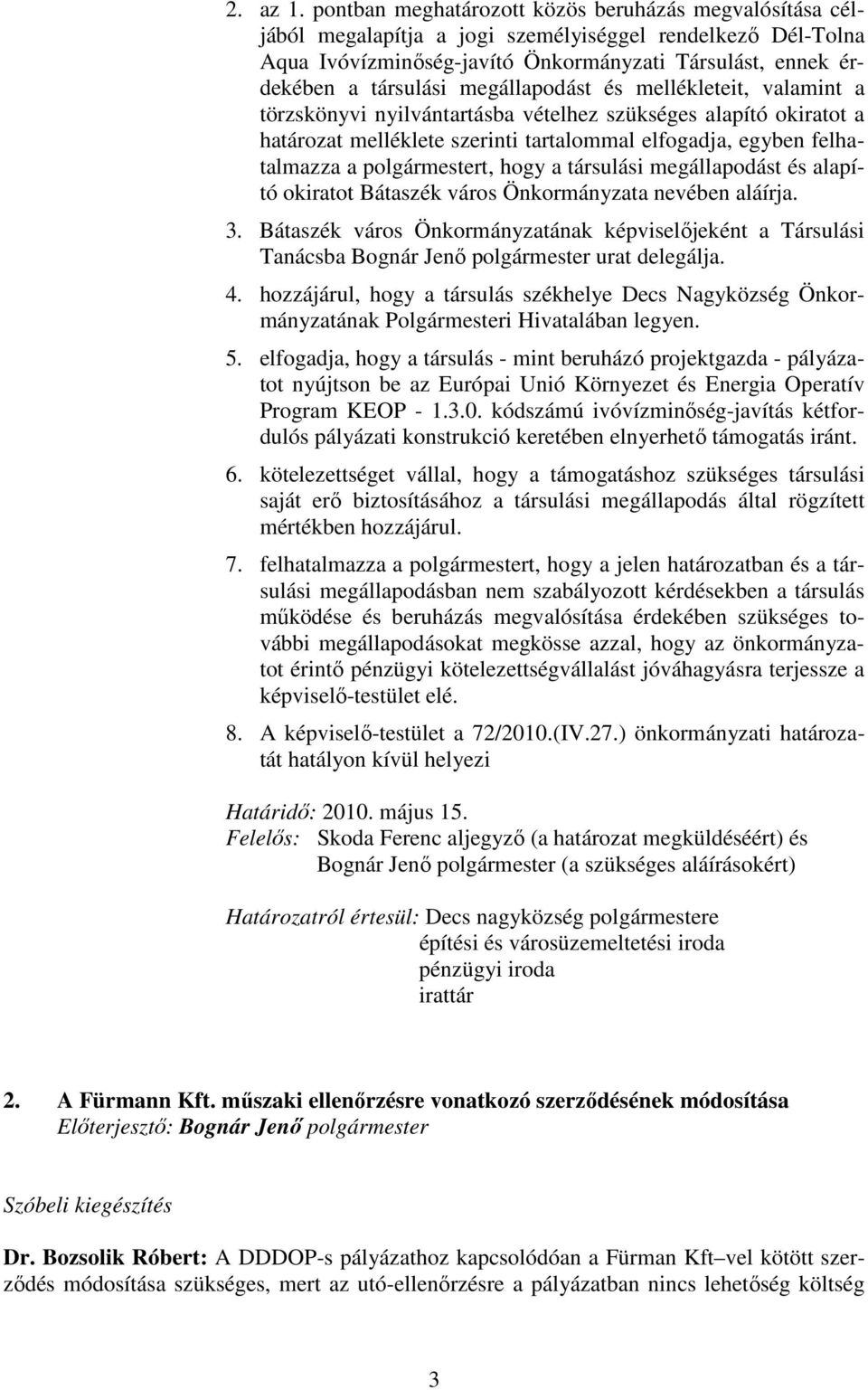 megállapodást és mellékleteit, valamint a törzskönyvi nyilvántartásba vételhez szükséges alapító okiratot a határozat melléklete szerinti tartalommal elfogadja, egyben felhatalmazza a polgármestert,