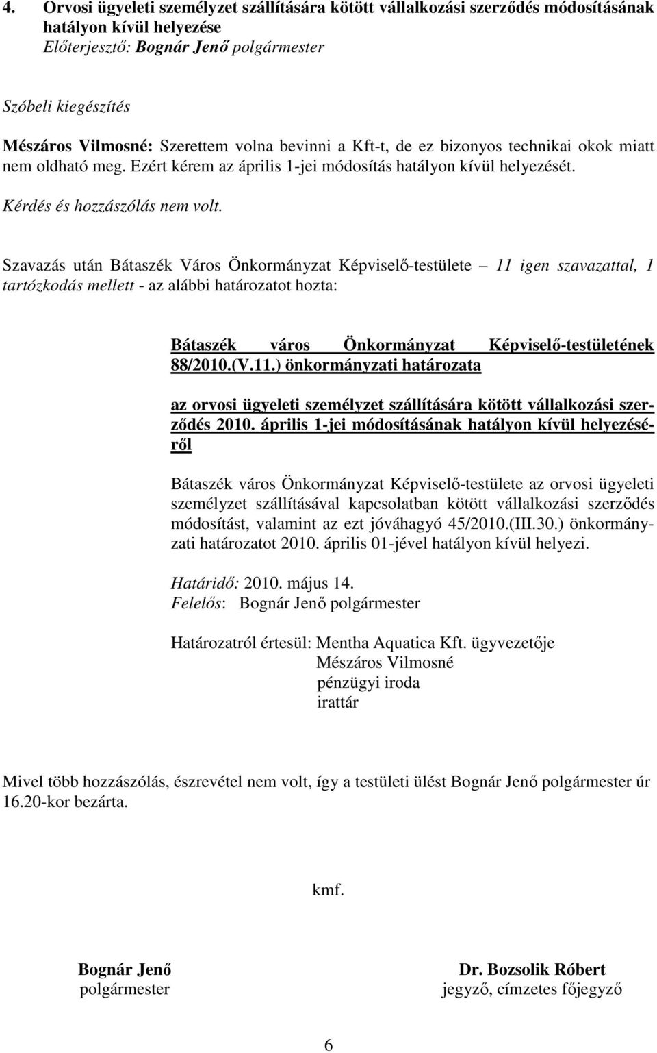 Szavazás után Bátaszék Város Önkormányzat Képviselı-testülete 11 igen szavazattal, 1 tartózkodás mellett - az alábbi határozatot hozta: 88/2010.(V.11.) önkormányzati határozata az orvosi ügyeleti személyzet szállítására kötött vállalkozási szerzıdés 2010.