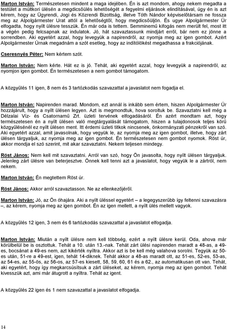 illetve Tóth Nándor képviselőtársam ne fossza meg az Alpolgármester Urat attól a lehetőségtől, hogy megdicsőüljön. És ugye Alpolgármester Úr elfogadta, hogy nyílt ülésre tesszük. Én már oda is tettem.