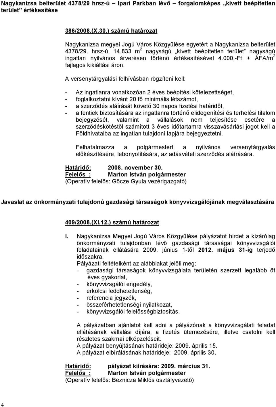 833 m 2 nagyságú kivett beépítetlen terület nagyságú ingatlan nyilvános árverésen történő értékesítésével 4.000,-Ft + ÁFA/m 2 fajlagos kikiáltási áron.