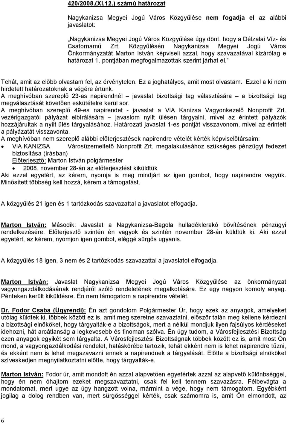 Közgyűlésén Nagykanizsa Megyei Jogú Város Önkormányzatát Marton István képviseli azzal, hogy szavazatával kizárólag e határozat 1. pontjában megfogalmazottak szerint járhat el.