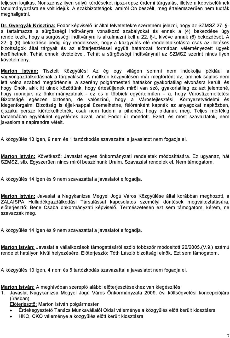 - a tartalmazza a sürgősségi indítványra vonatkozó szabályokat és ennek a (4) bekezdése úgy rendelkezik, hogy a sürgősségi indítványra is alkalmazni kell a 22. -t, kivéve annak (6) bekezdését. A 22.