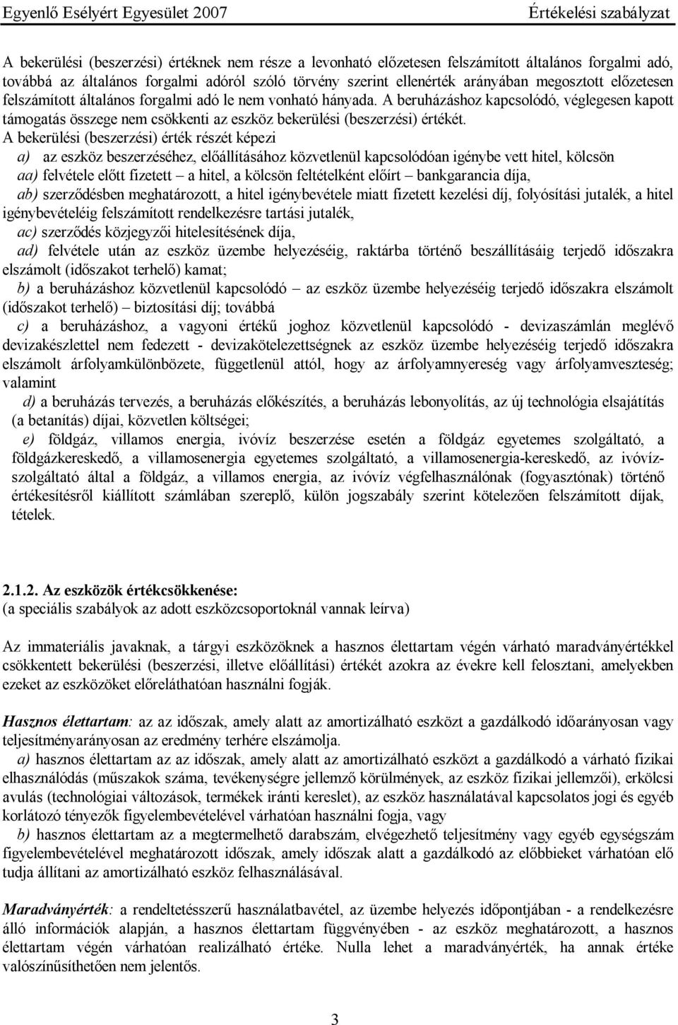 A bekerülési (beszerzési) érték részét képezi a) az eszköz beszerzéséhez, előállításához közvetlenül kapcsolódóan igénybe vett hitel, kölcsön aa) felvétele előtt fizetett a hitel, a kölcsön