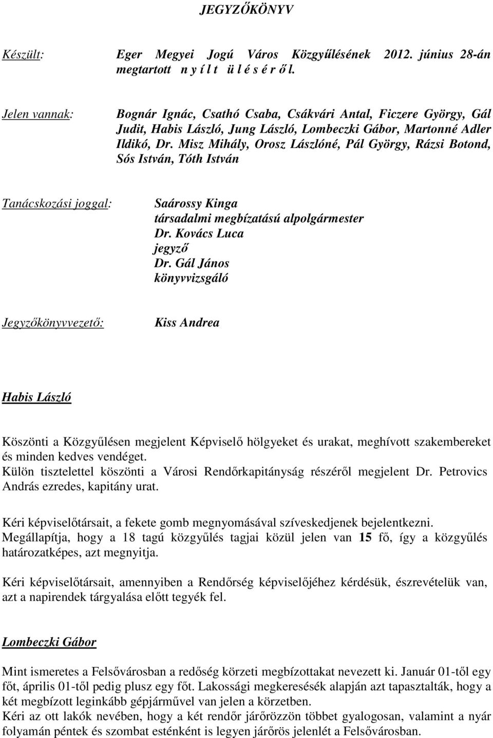 Misz Mihály, Orosz Lászlóné, Pál György, Rázsi Botond, Sós István, Tóth István Tanácskozási joggal: Saárossy Kinga társadalmi megbízatású alpolgármester Dr. Kovács Luca jegyző Dr.
