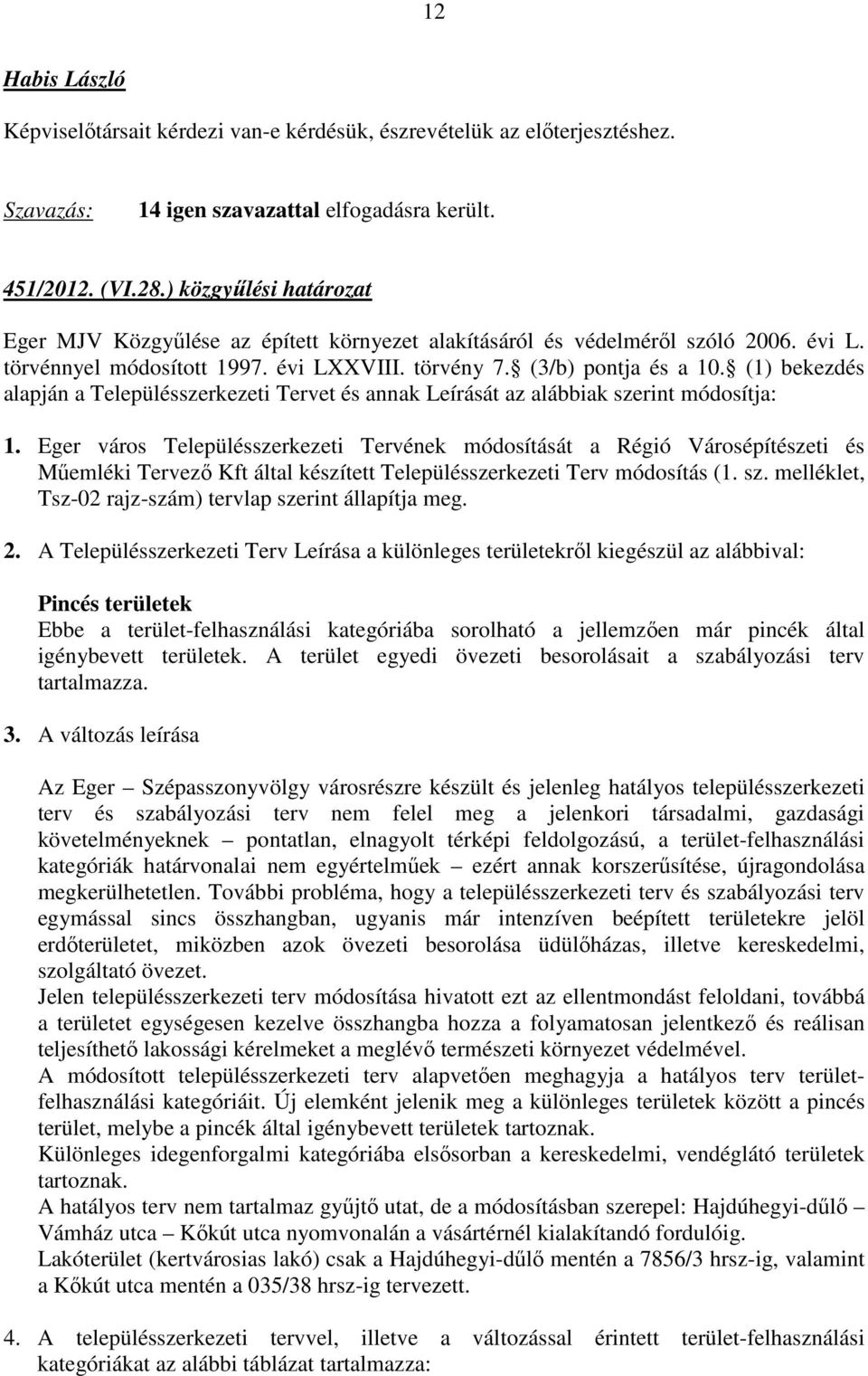 (1) bekezdés alapján a Településszerkezeti Tervet és annak Leírását az alábbiak szerint módosítja: 1.