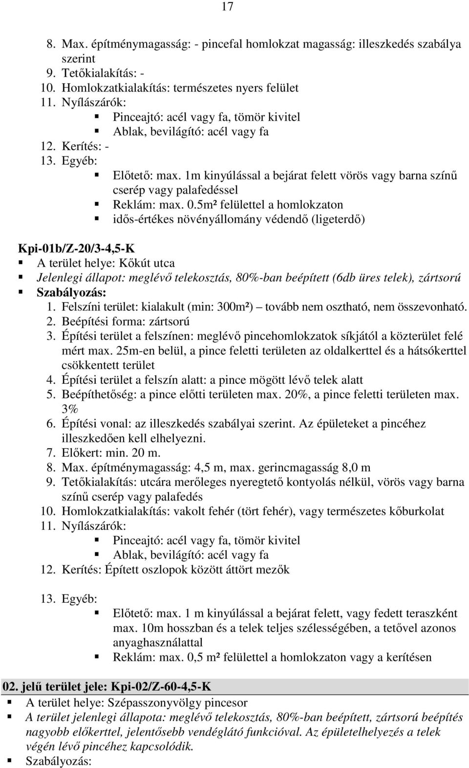 1m kinyúlással a bejárat felett vörös vagy barna színű cserép vagy palafedéssel Reklám: max. 0.