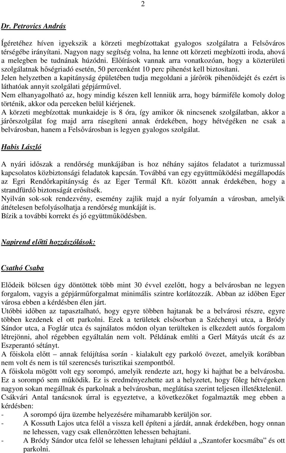 Előírások vannak arra vonatkozóan, hogy a közterületi szolgálatnak hőségriadó esetén, 50 percenként 10 perc pihenést kell biztosítani.