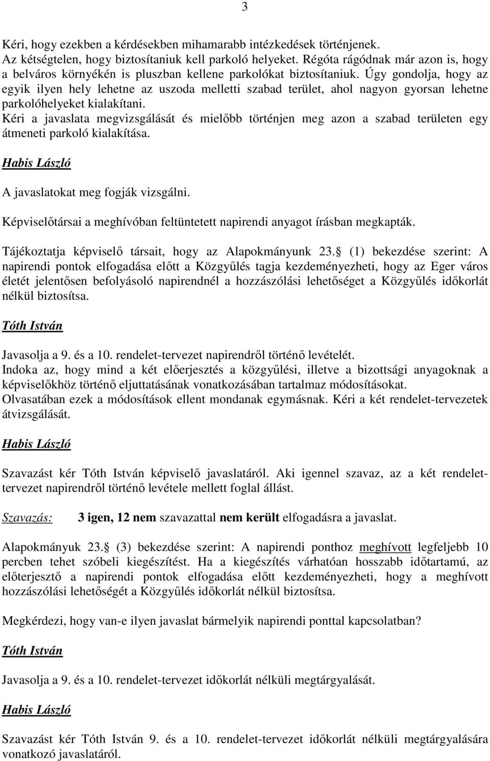 Úgy gondolja, hogy az egyik ilyen hely lehetne az uszoda melletti szabad terület, ahol nagyon gyorsan lehetne parkolóhelyeket kialakítani.