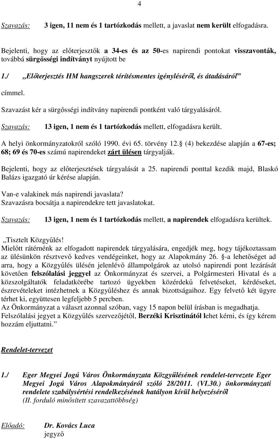 / Előterjesztés HM hangszerek térítésmentes igényléséről, és átadásáról címmel. Szavazást kér a sürgősségi indítvány napirendi pontként való tárgyalásáról.