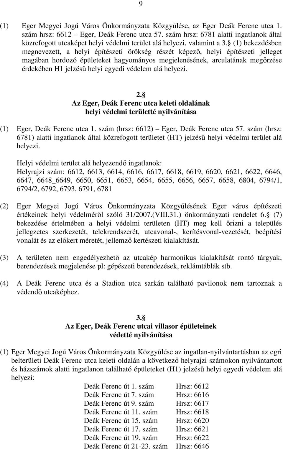 (1) bekezdésben megnevezett, a helyi építészeti örökség részét képező, helyi építészeti jelleget magában hordozó épületeket hagyományos megjelenésének, arculatának megőrzése érdekében H1 jelzésű