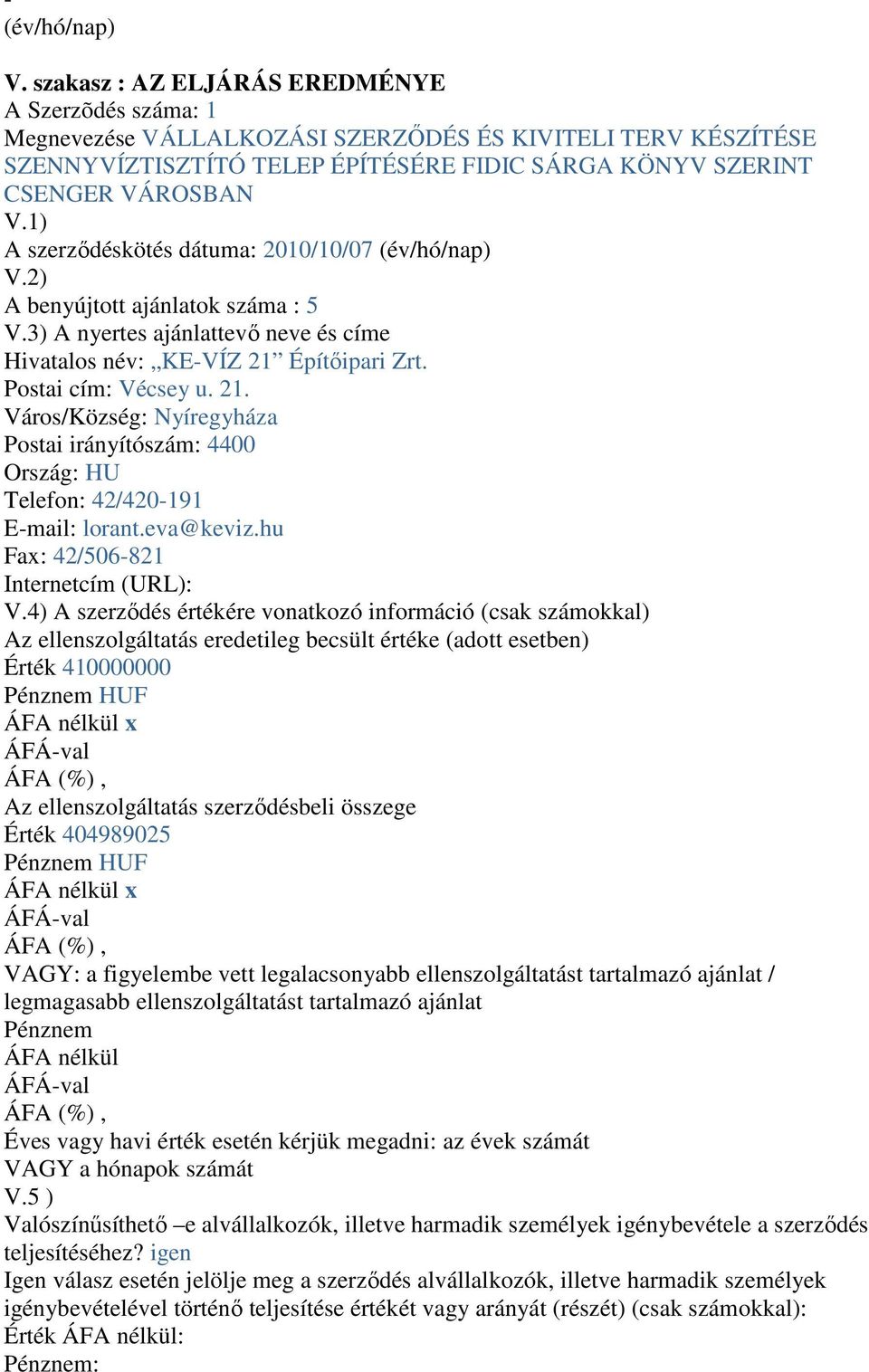 1) A szerződéskötés dátuma: 2010/10/07 (év/hó/nap) V.2) A benyújtott ajánlatok száma : 5 V.3) A nyertes ajánlattevő neve és címe Hivatalos név: KE-VÍZ 21 