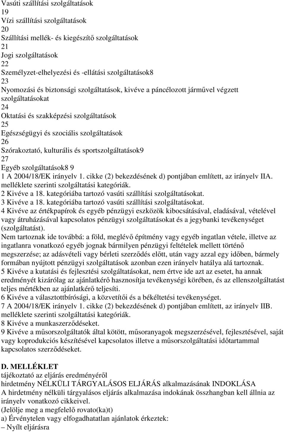 kulturális és sportszolgáltatások9 27 Egyéb szolgáltatások8 9 1 A 2004/18/EK irányelv 1. cikke (2) bekezdésének d) pontjában említett, az irányelv IIA. melléklete szerinti szolgáltatási kategóriák.