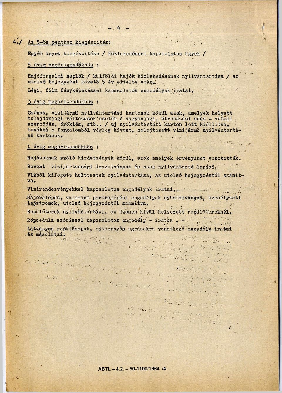 3 évig megőrizendőkhöz: Csónak, v ízijármű nyilvántartási kartonok közül azok, amelyek helyett tulajdonjogi változások esetén / vagyonjogi, átruházási adás vételi szerződés, öröklés, s t b.