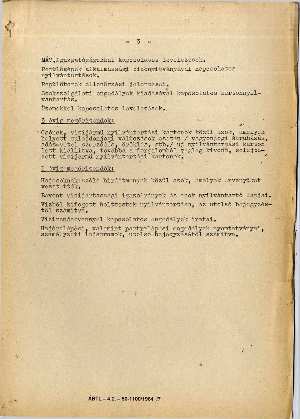 3 évig m egőrizen d ő k : Csónak, v í zijármű nyilvántartási kartonok közül azok, amelyek helyett tulajdonjogi változások esetén / vagyonjogi átruházás, adásvétel szerződés, öröklés, stb.