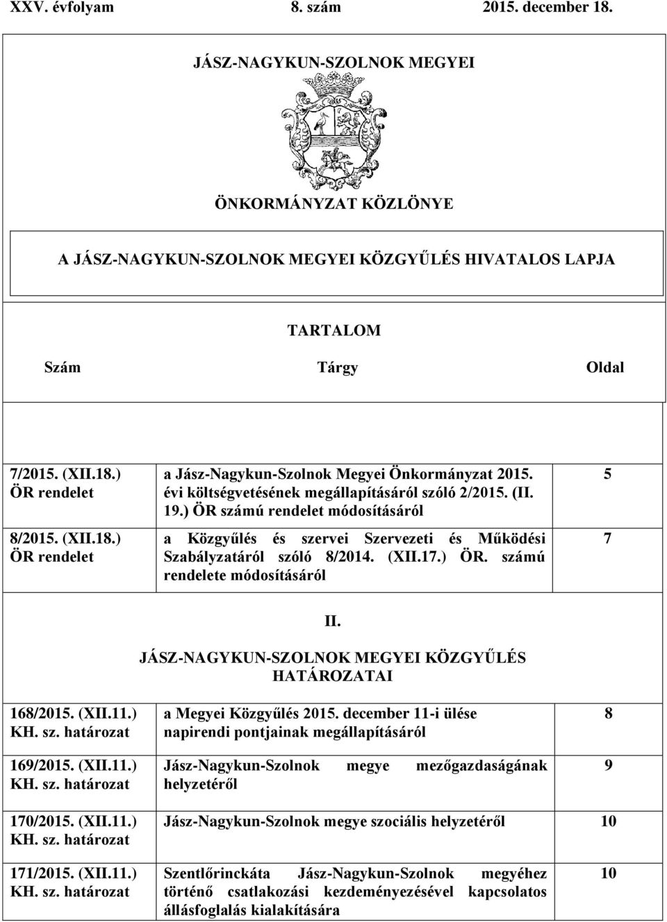 ) ÖR számú rendelet módosításáról a Közgyűlés és szervei Szervezeti és Működési Szabályzatáról szóló 8/2014. (XII.17.) ÖR. számú rendelete módosításáról 5 7 168/2015. (XII.11.) 169/2015. (XII.11.) II.