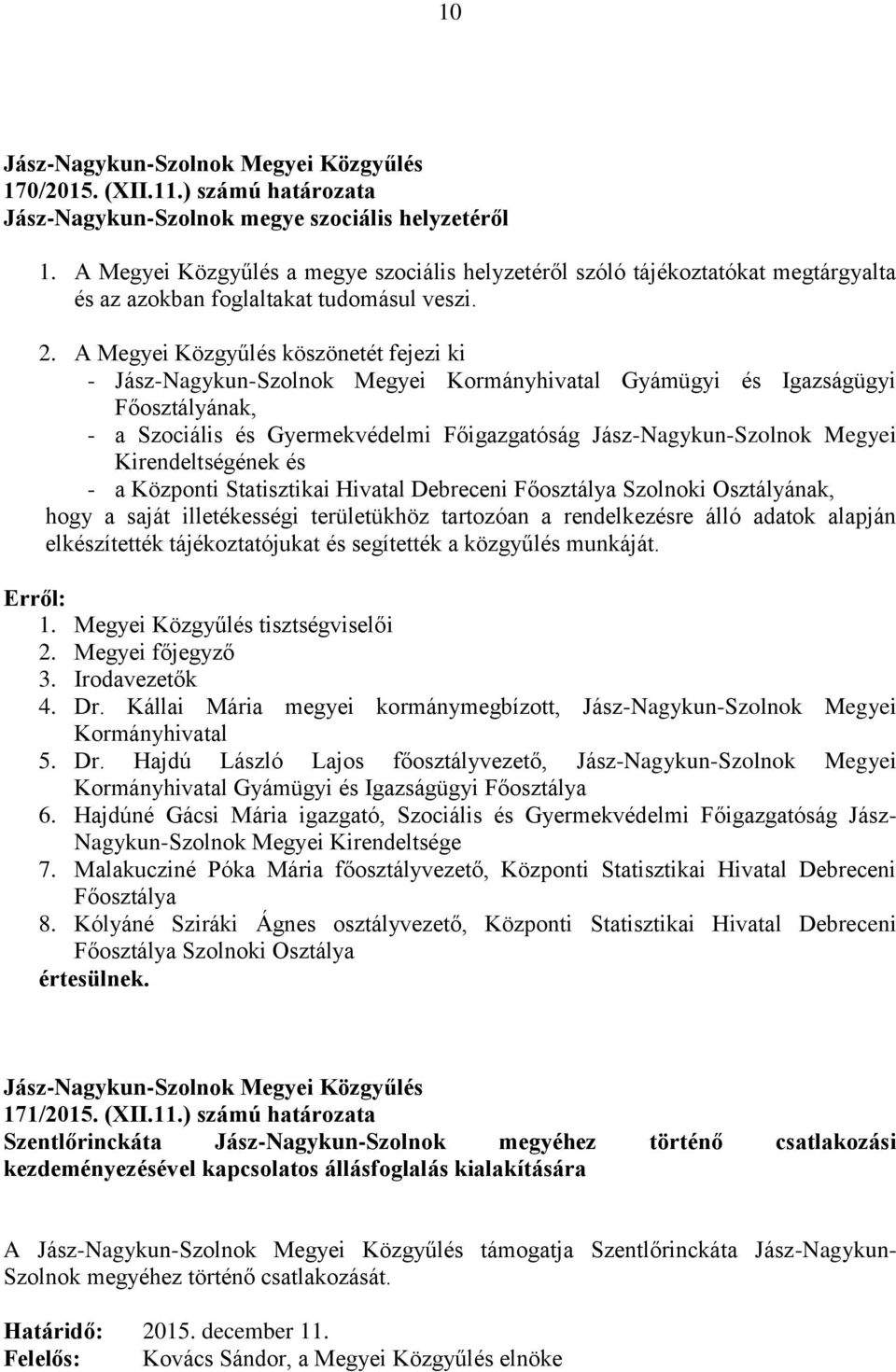 A Megyei Közgyűlés köszönetét fejezi ki - Jász-Nagykun-Szolnok Megyei Kormányhivatal Gyámügyi és Igazságügyi Főosztályának, - a Szociális és Gyermekvédelmi Főigazgatóság Jász-Nagykun-Szolnok Megyei