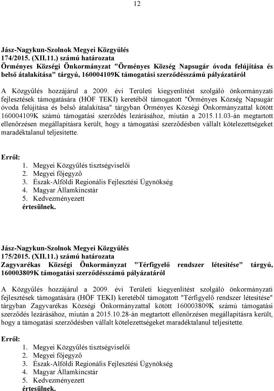 2009. évi Területi kiegyenlítést szolgáló önkormányzati fejlesztések támogatására (HÖF TEKI) keretéből támogatott "Örményes Község Napsugár óvoda felújítása és belső átalakítása" tárgyban Örményes