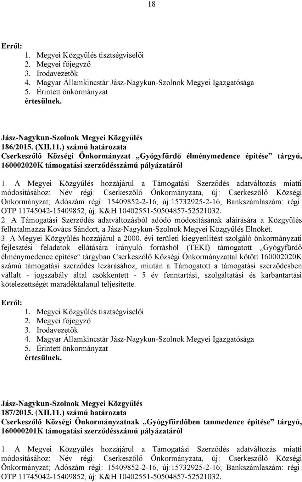 A Megyei Közgyűlés hozzájárul a Támogatási Szerződés adatváltozás miatti módosításához: Név régi: Cserkeszőlő Önkormányzata, új: Cserkeszőlő Községi Önkormányzat; Adószám régi: 15409852-2-16,