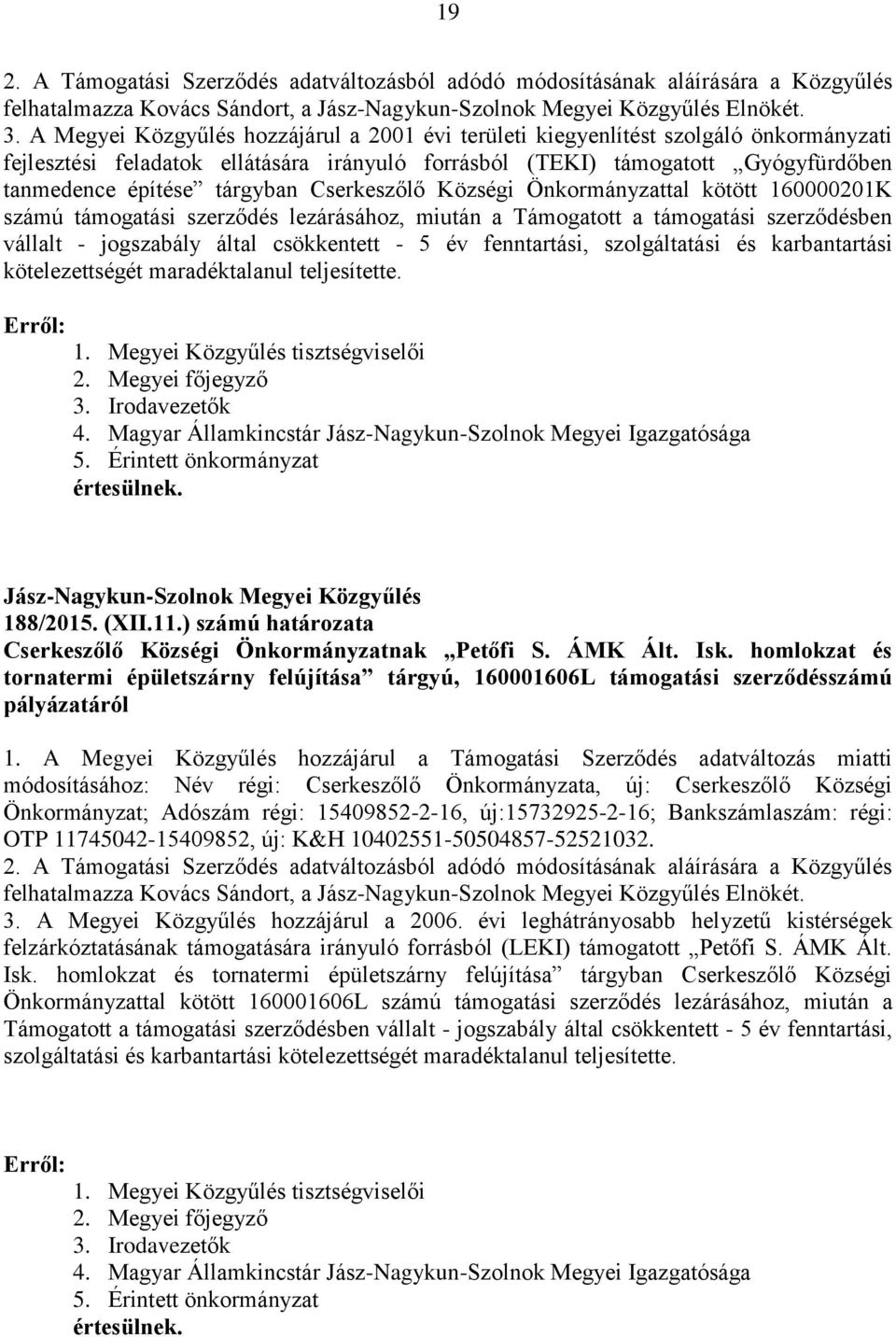 Cserkeszőlő Községi Önkormányzattal kötött 160000201K számú támogatási szerződés lezárásához, miután a Támogatott a támogatási szerződésben vállalt - jogszabály által csökkentett - 5 év fenntartási,