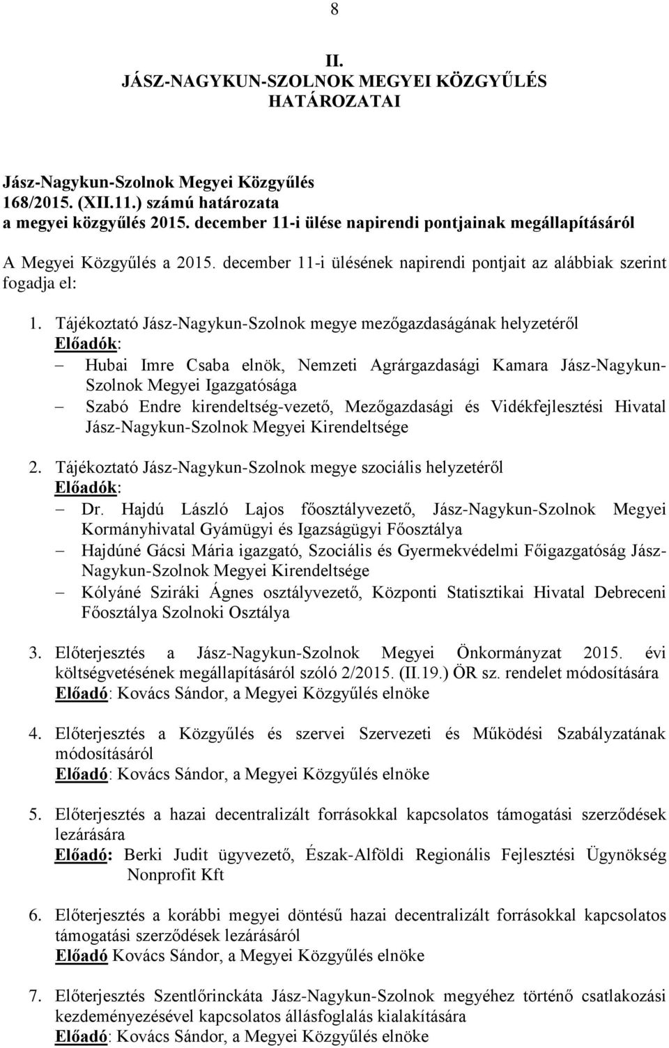 Tájékoztató Jász-Nagykun-Szolnok megye mezőgazdaságának helyzetéről Előadók: Hubai Imre Csaba elnök, Nemzeti Agrárgazdasági Kamara Jász-Nagykun- Szolnok Megyei Igazgatósága Szabó Endre