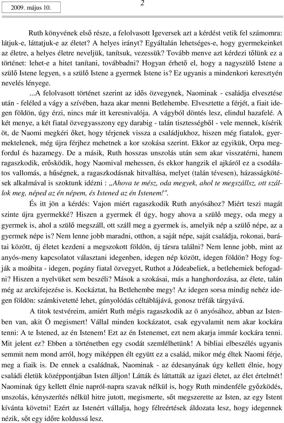 Hogyan érhetı el, hogy a nagyszülı Istene a szülı Istene legyen, s a szülı Istene a gyermek Istene is? Ez ugyanis a mindenkori keresztyén nevelés lényege.