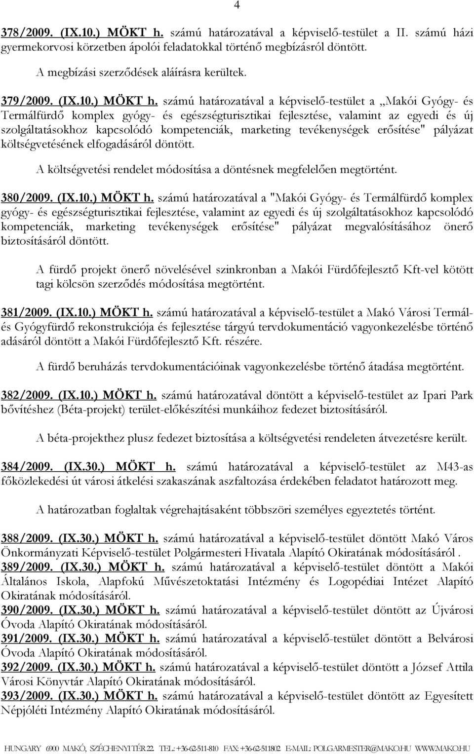 számú határozatával a képviselő-testület a Makói Gyógy- és Termálfürdő komplex gyógy- és egészségturisztikai fejlesztése, valamint az egyedi és új szolgáltatásokhoz kapcsolódó kompetenciák, marketing