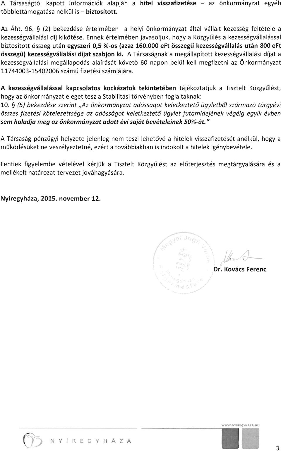 Ennek értelmében javasoljuk, hogya Közgyűlés a kezességvállalással biztosított összeg után egyszeri 0,5 %-os (azaz 160.