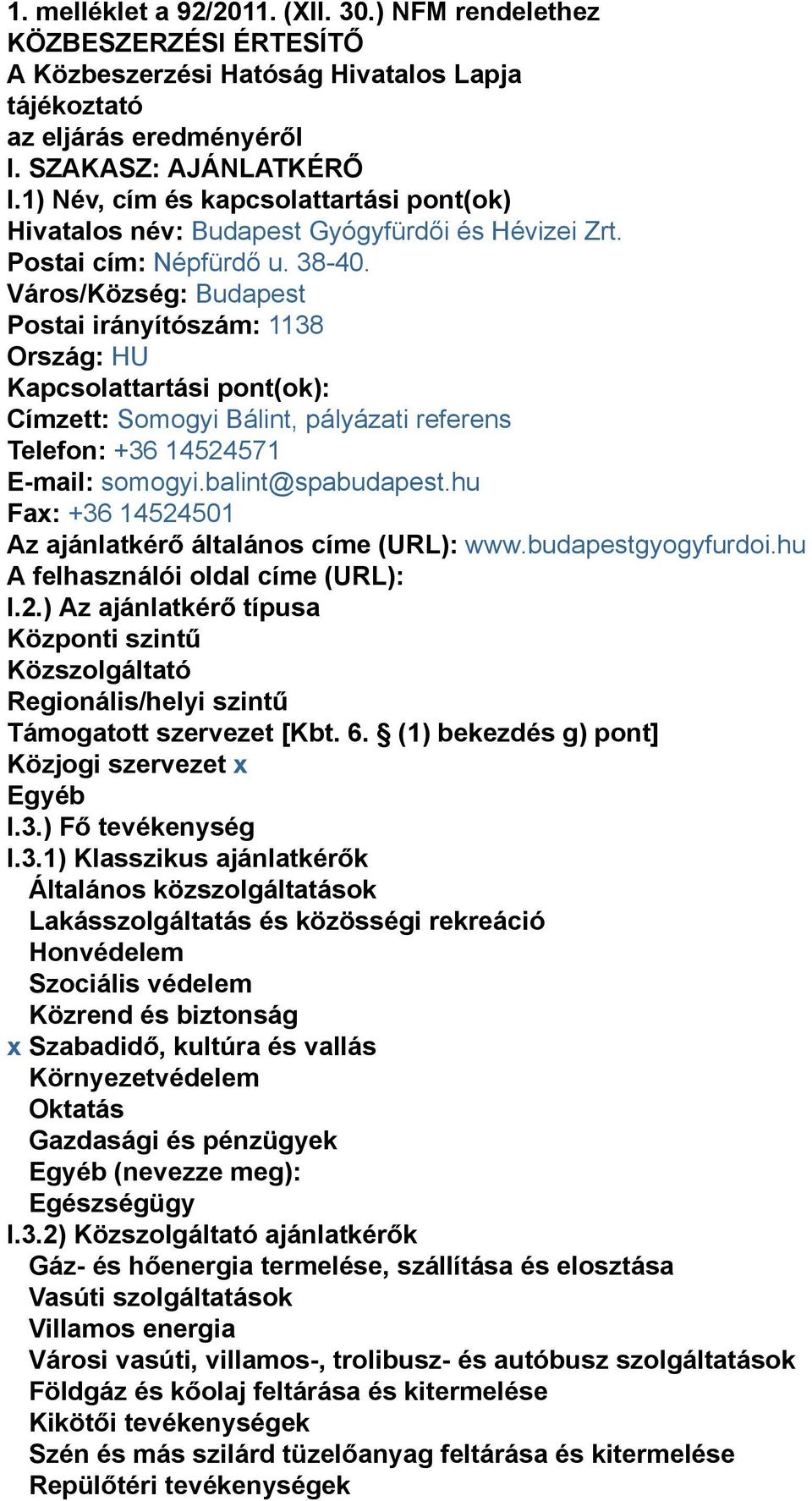 Város/Község: Budapest Postai irányítószám: 1138 Ország: HU Kapcsolattartási pont(ok): Címzett: Somogyi Bálint, pályázati referens Telefon: +36 14524571 E-mail: somogyi.balint@spabudapest.