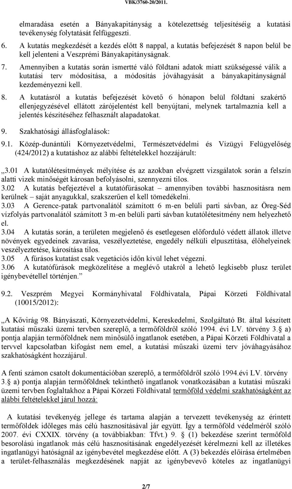 Amennyiben a kutatás során ismertté váló földtani adatok miatt szükségessé válik a kutatási terv módosítása, a módosítás jóváhagyását a bányakapitányságnál kezdeményezni kell. 8.