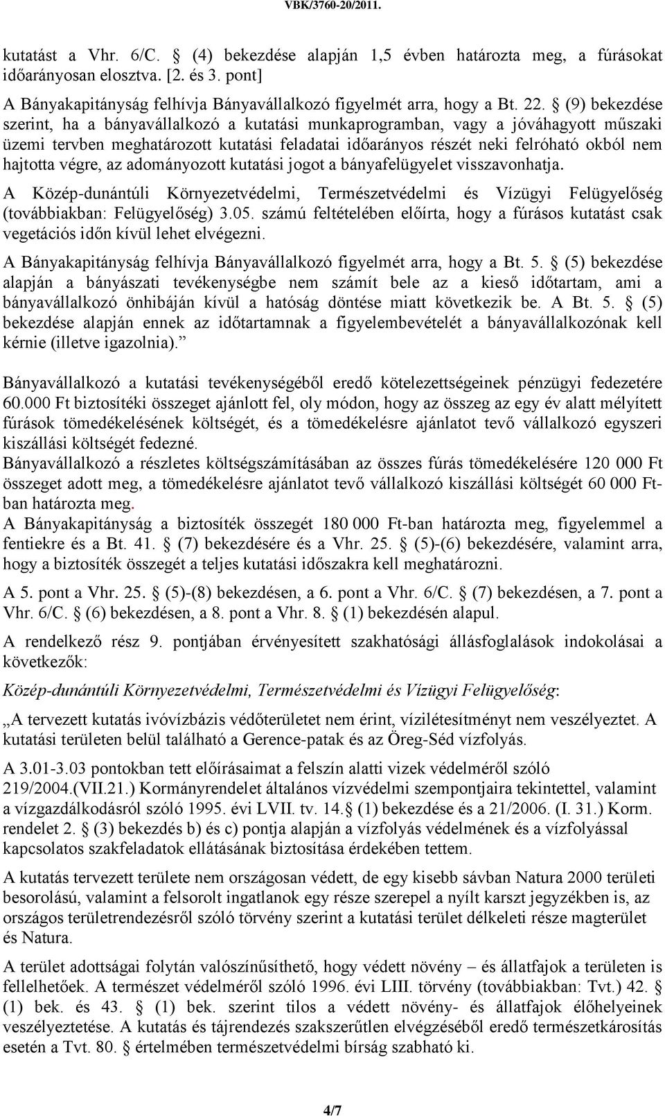 végre, az adományozott kutatási jogot a bányafelügyelet visszavonhatja. A Közép-dunántúli Környezetvédelmi, Természetvédelmi és Vízügyi Felügyelőség (továbbiakban: Felügyelőség) 3.05.